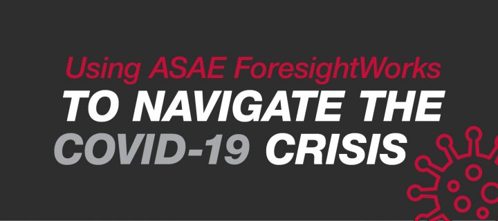 Using ASAE ForesightWorks to Navigate the COVID-19 Crisis.