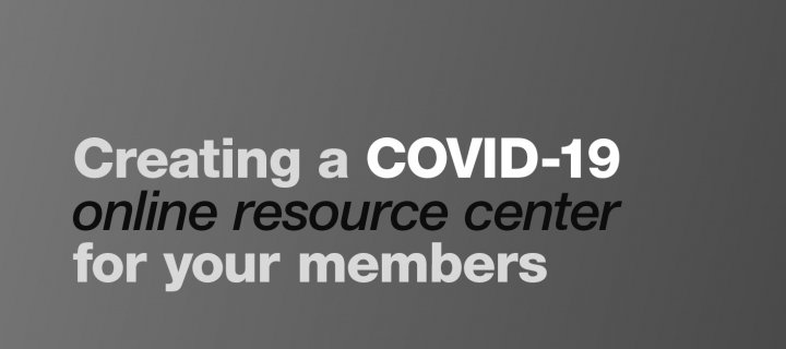 Creating a COVID-19 online resource center for your members.