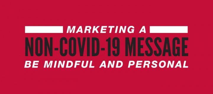 What to Think About When Marketing a Non-COVID-19 Message