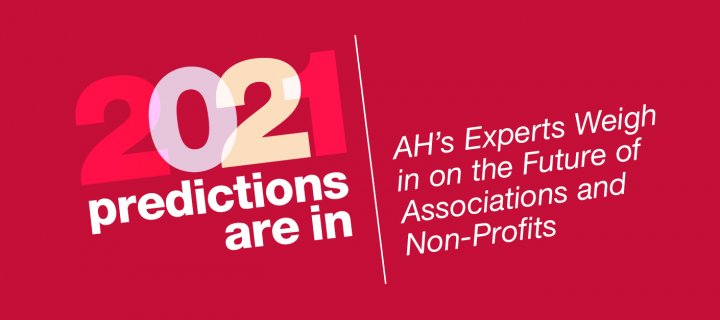 2021 Predictions: AH experts weigh in on the future of associations and non-profits