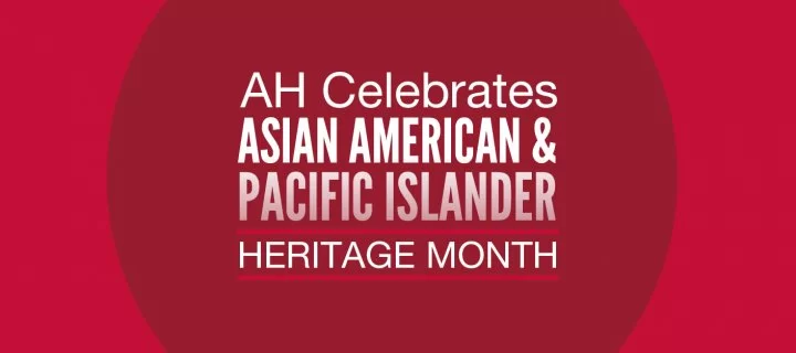 AH Celebrates Asian American & Pacific Islander Heritage Month