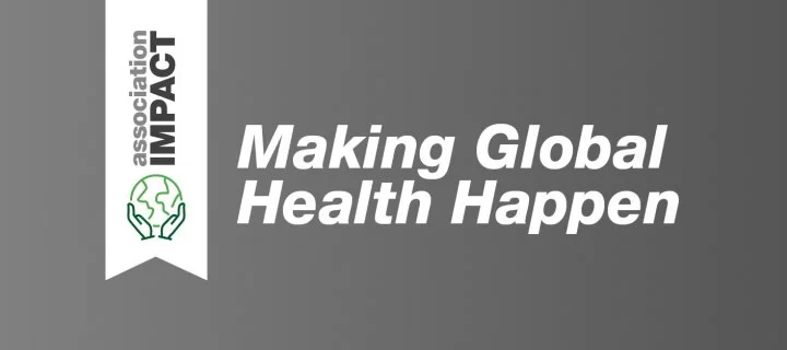 Association Impact: Making Global Health Happen